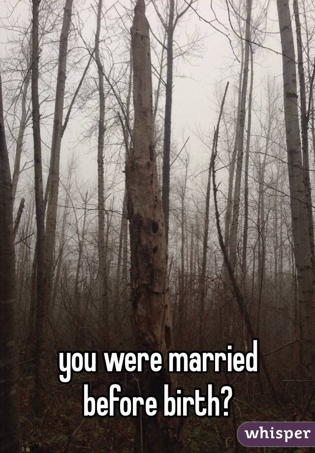 you were married 
before birth?