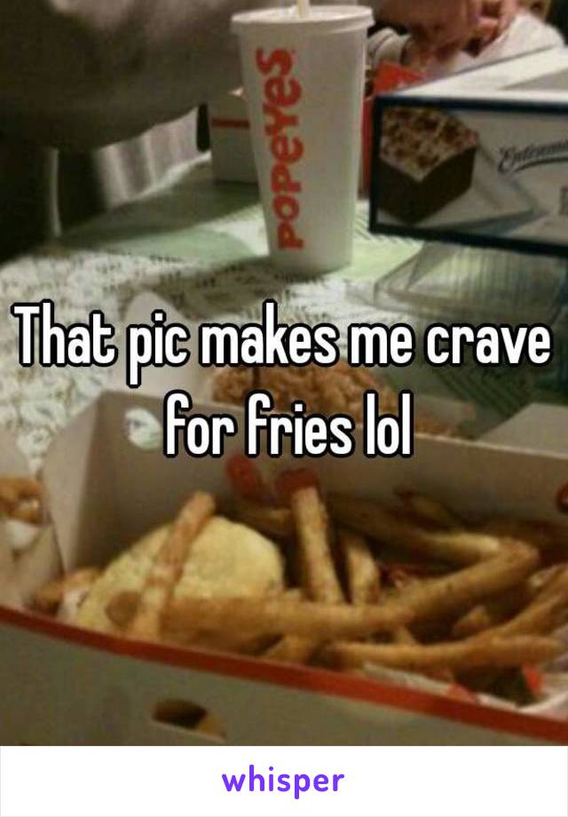 That pic makes me crave for fries lol