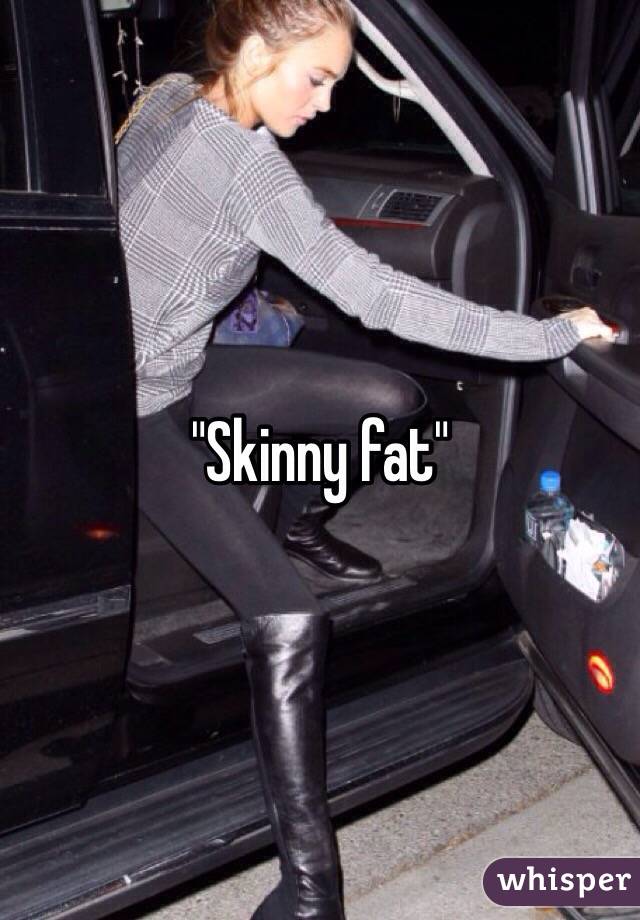 "Skinny fat"