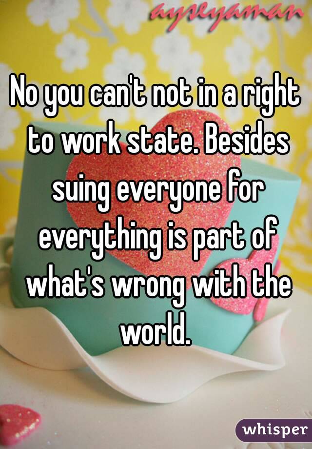 No you can't not in a right to work state. Besides suing everyone for everything is part of what's wrong with the world. 
