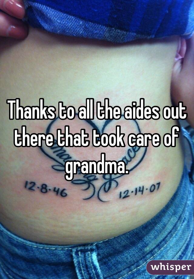 Thanks to all the aides out there that took care of grandma.