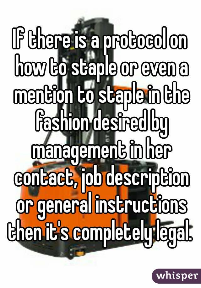 If there is a protocol on how to staple or even a mention to staple in the fashion desired by management in her contact, job description or general instructions then it's completely legal. 