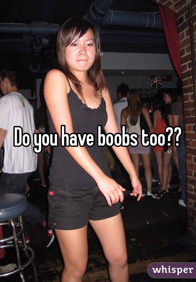 Do you have boobs too??