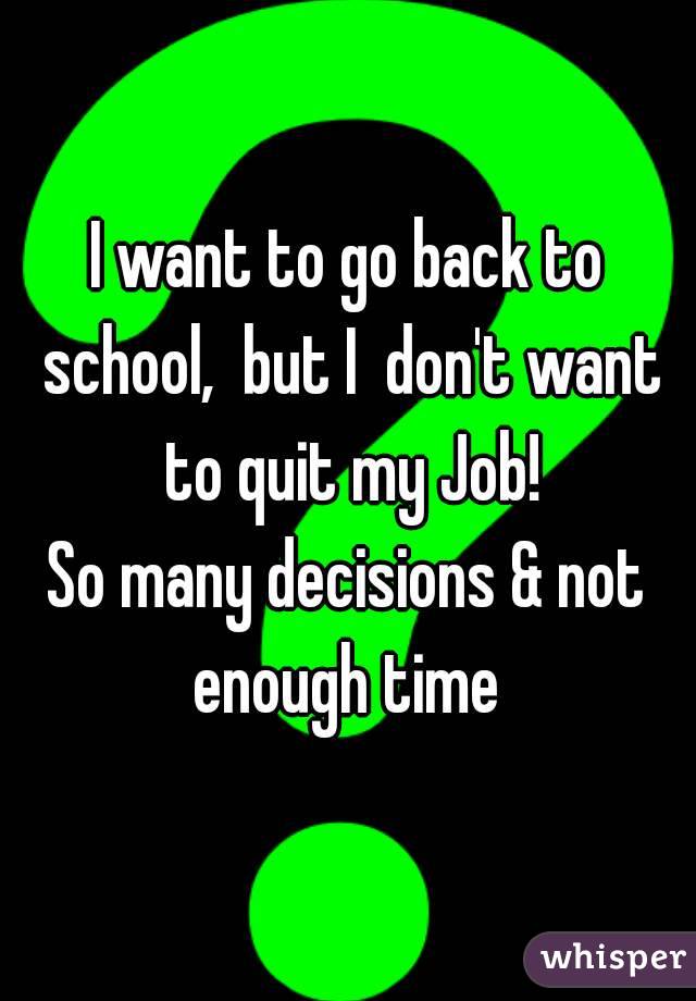 I want to go back to school,  but I  don't want to quit my Job!
So many decisions & not enough time 