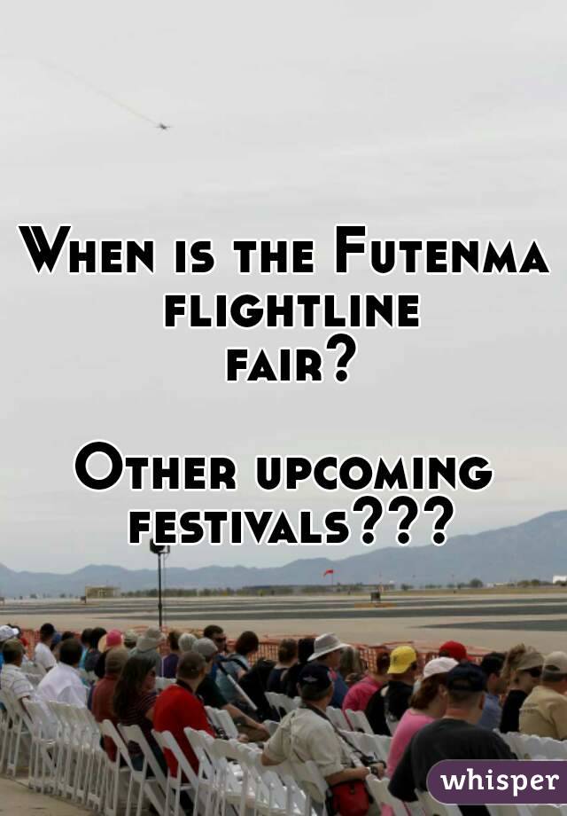 When is the Futenma flightline fair?

Other upcoming festivals???