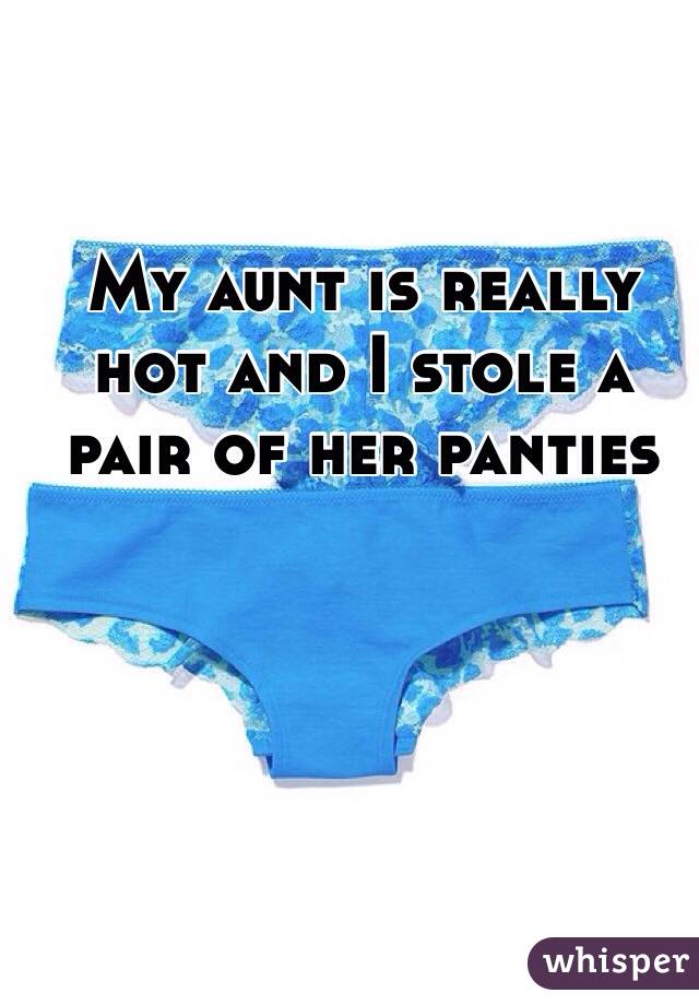 My aunt is really hot and I stole a pair of her panties 
