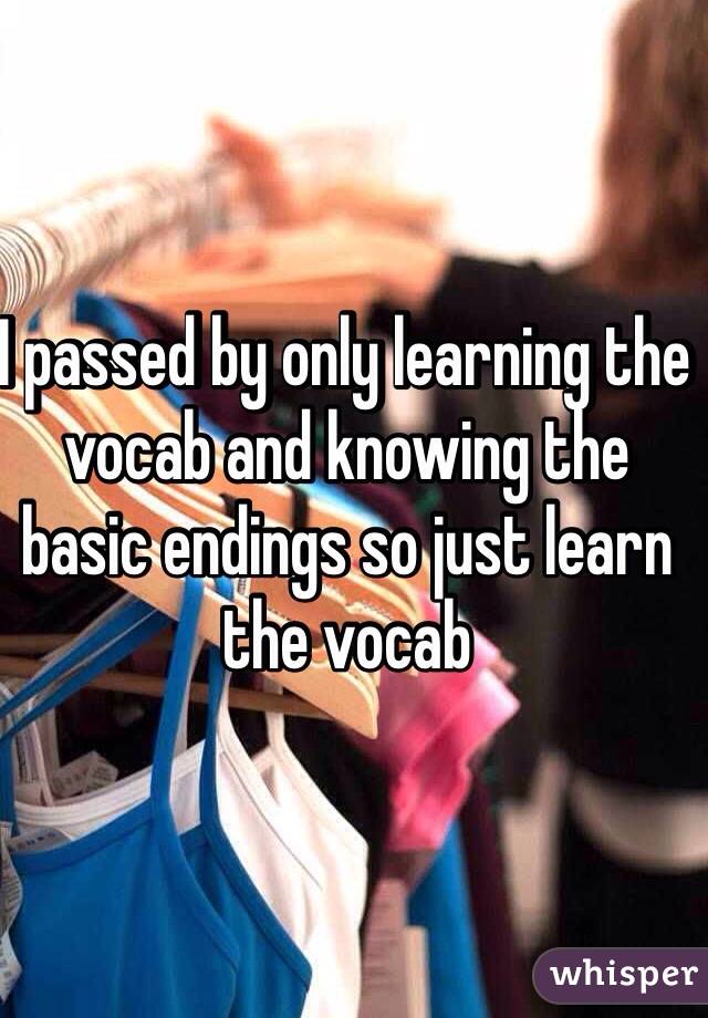 I passed by only learning the vocab and knowing the basic endings so just learn the vocab