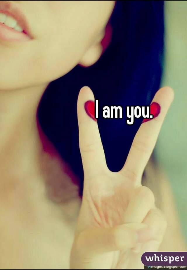 I am you.
