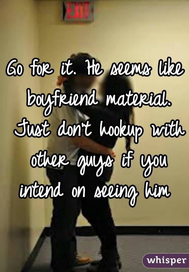 Go for it. He seems like boyfriend material. Just don't hookup with other guys if you intend on seeing him 