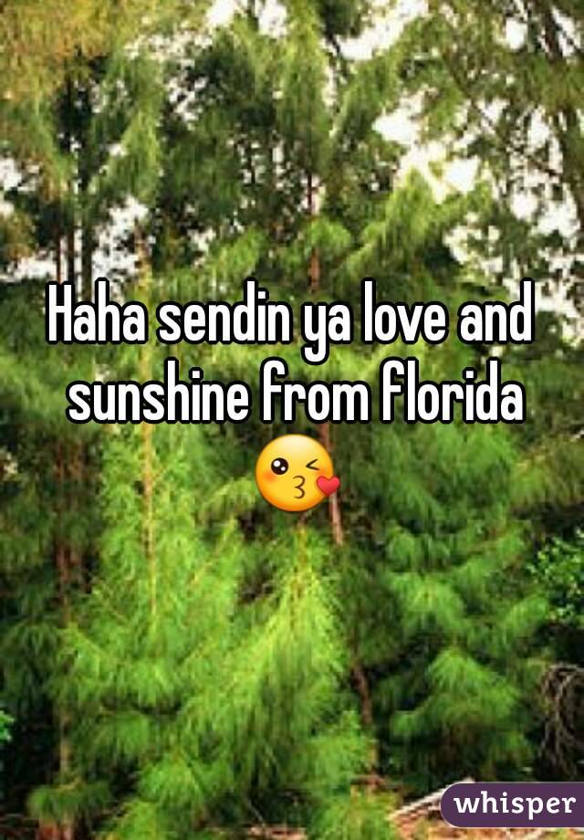 Haha sendin ya love and sunshine from florida 😘