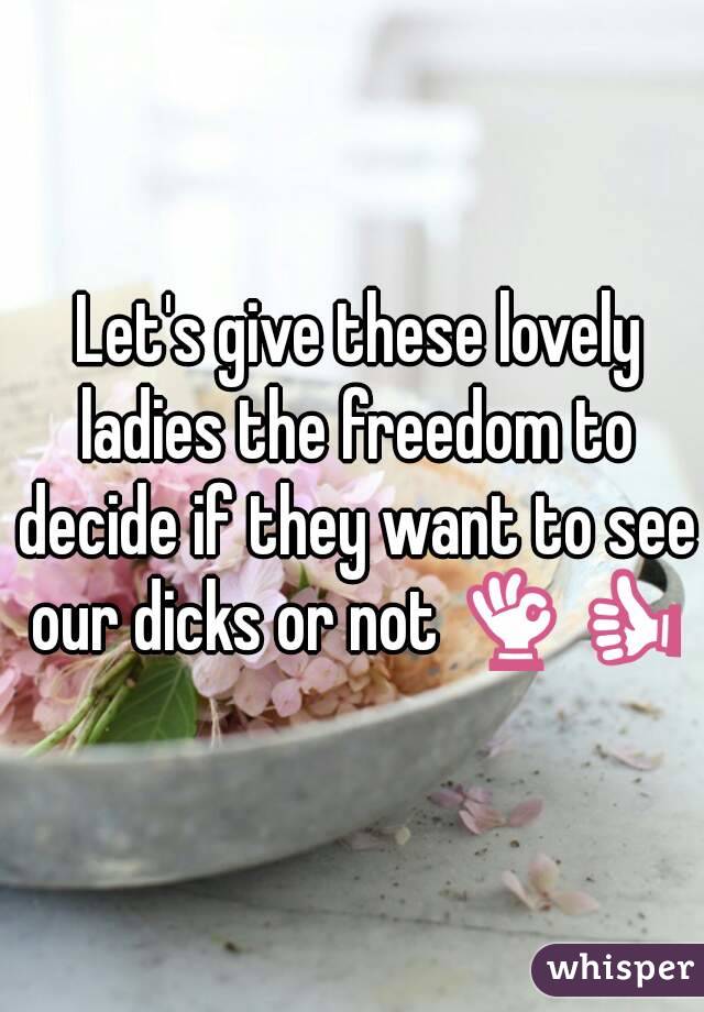  Let's give these lovely ladies the freedom to decide if they want to see our dicks or not ðŸ‘ŒðŸ‘�