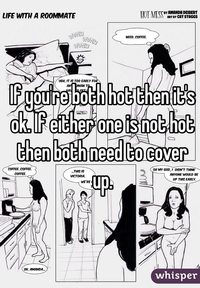 If you're both hot then it's ok. If either one is not hot then both need to cover up.