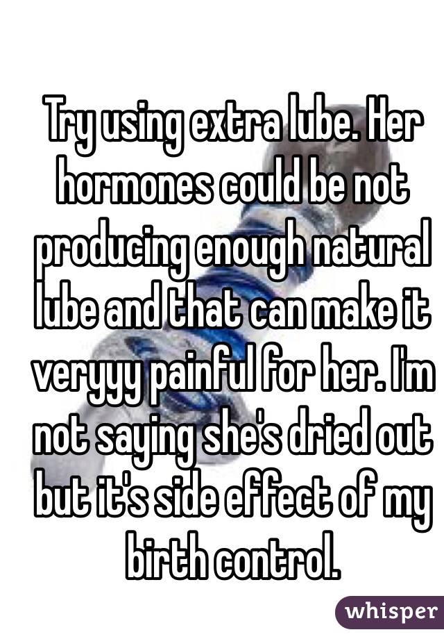Try using extra lube. Her hormones could be not producing enough natural lube and that can make it veryyy painful for her. I'm not saying she's dried out but it's side effect of my birth control. 