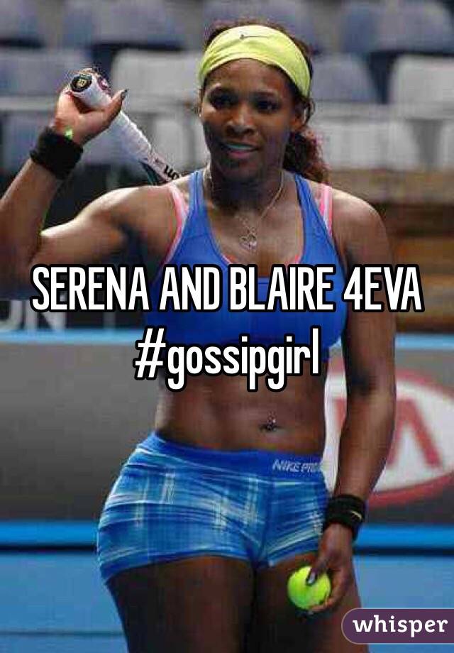 SERENA AND BLAIRE 4EVA
#gossipgirl