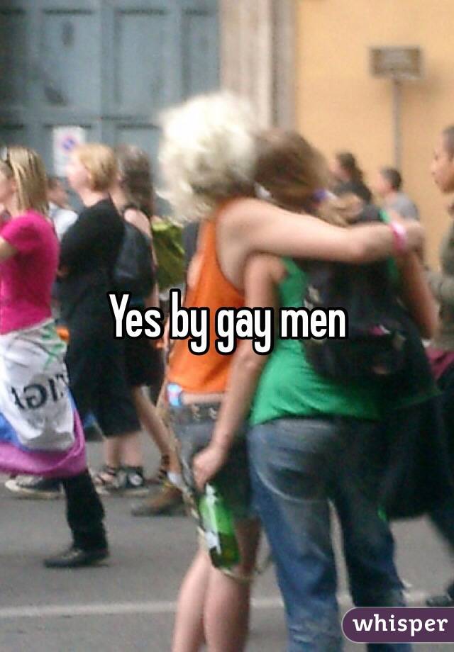Yes by gay men