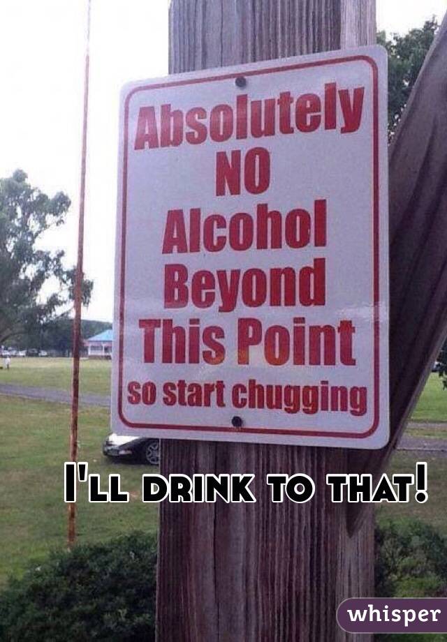 I'll drink to that!