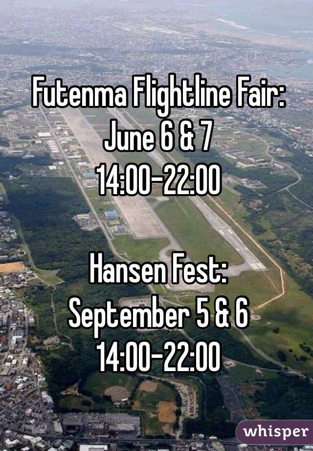 Futenma Flightline Fair:
June 6 & 7 
14:00-22:00

Hansen Fest:
September 5 & 6 14:00-22:00