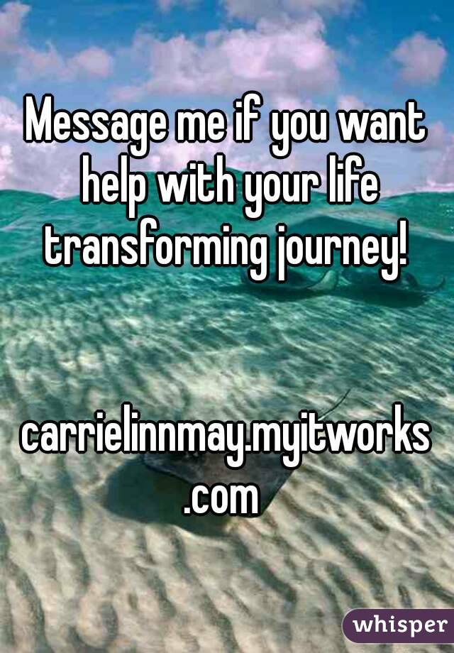 Message me if you want help with your life transforming journey! 


carrielinnmay.myitworks
.com 