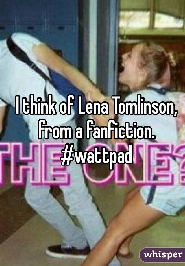 I think of Lena Tomlinson, from a fanfiction. #wattpad