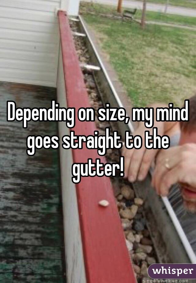 Depending on size, my mind goes straight to the gutter!