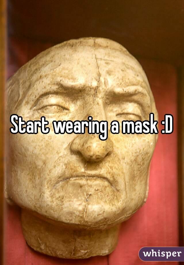 Start wearing a mask :D