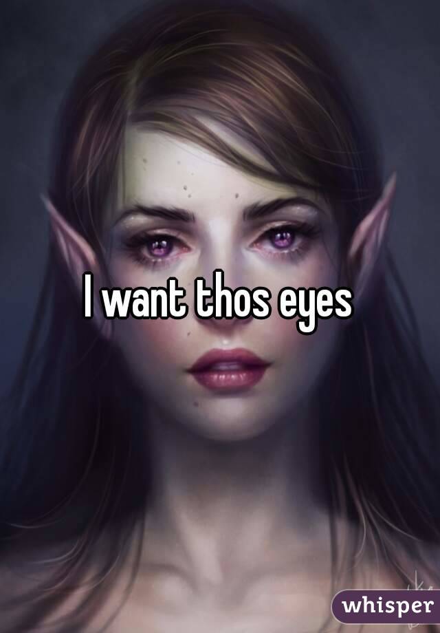 I want thos eyes