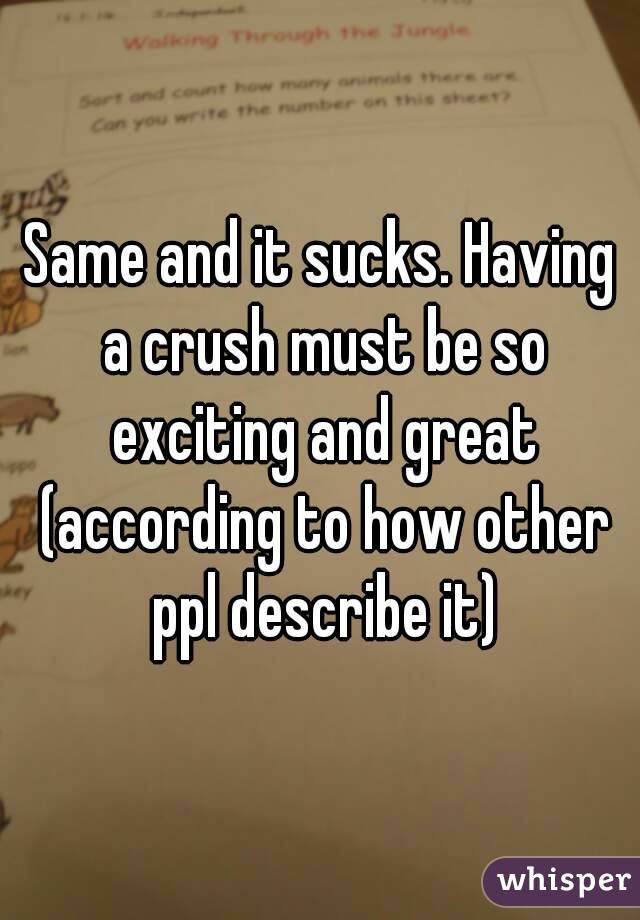 Same and it sucks. Having a crush must be so exciting and great (according to how other ppl describe it)