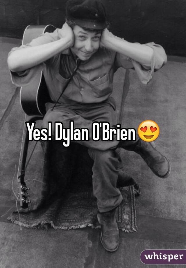 Yes! Dylan O'Brien😍