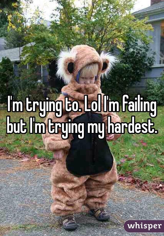 I'm trying to. Lol I'm failing but I'm trying my hardest.