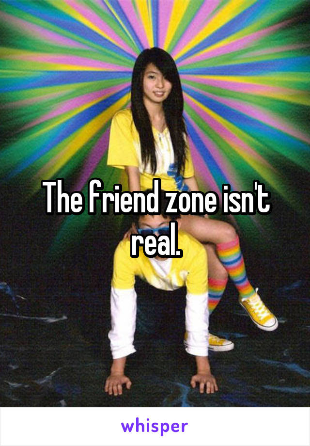 The friend zone isn't real.