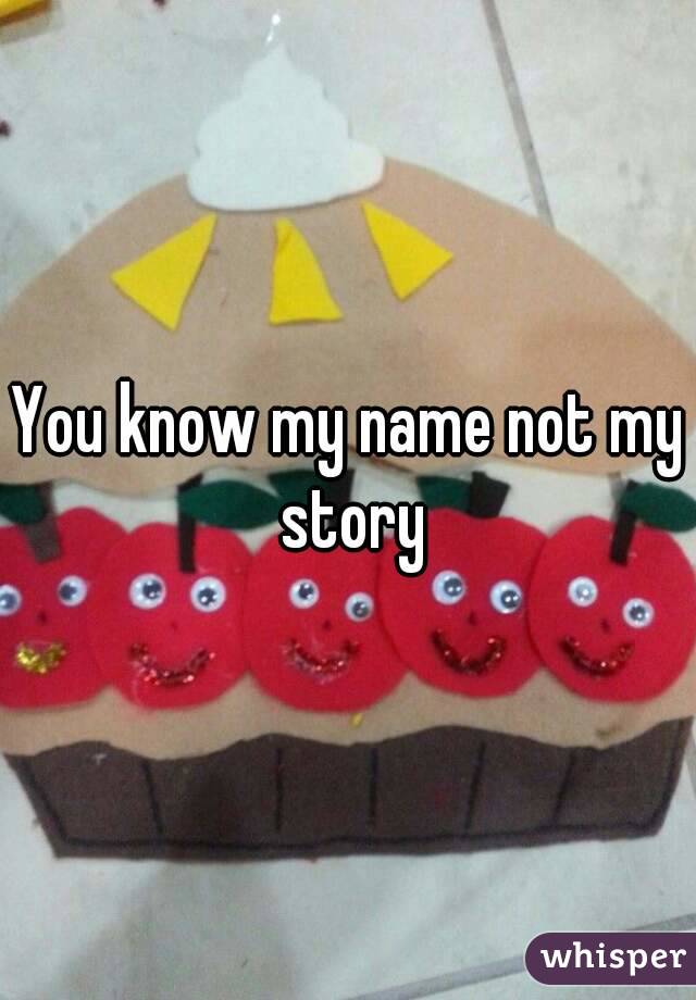 You know my name not my story