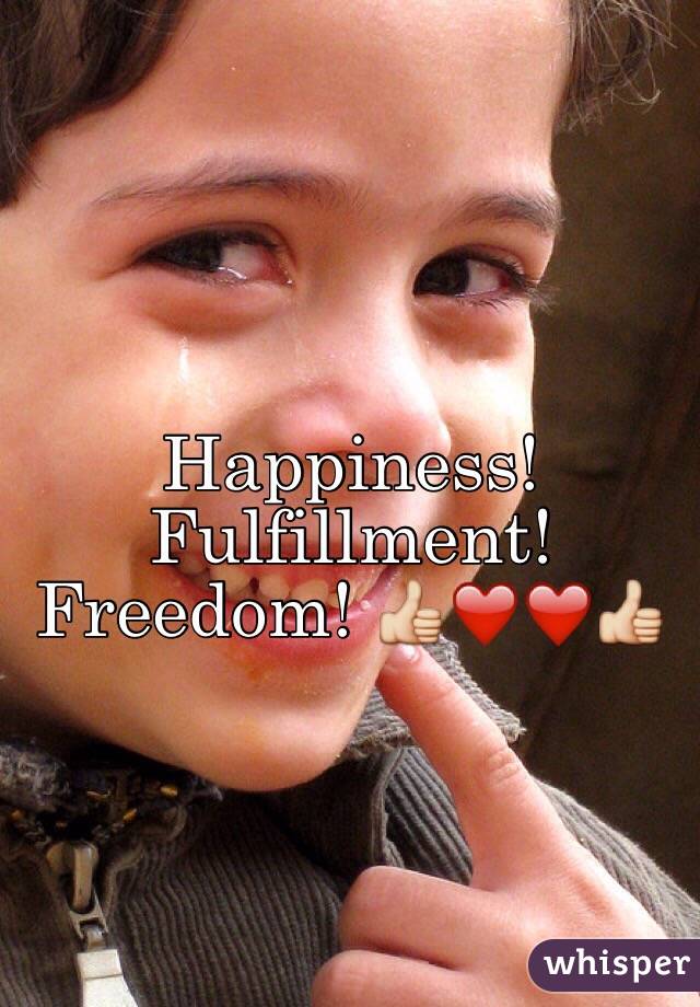 Happiness! Fulfillment! Freedom! 👍❤️❤️👍