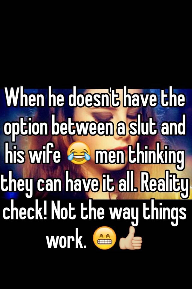 When He Doesn T Have The Option Between A Slut And His Wife 😂 Men Thinking They Can Have It All
