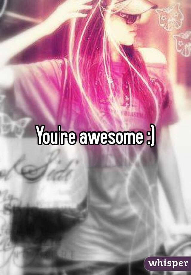 You're awesome :)