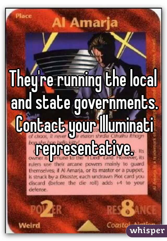 They're running the local and state governments. Contact your Illuminati representative.