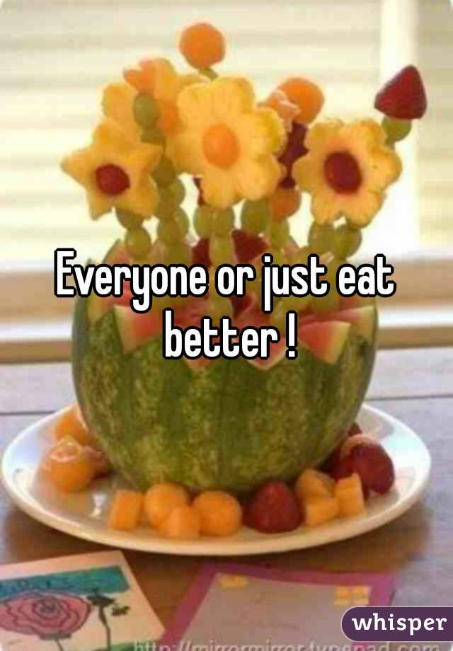 Everyone or just eat better !