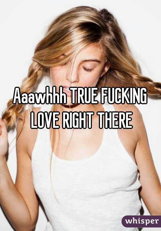 Aaawhhh TRUE FUCKING LOVE RIGHT THERE