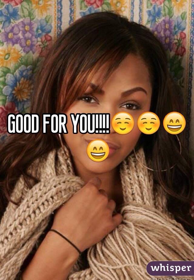 GOOD FOR YOU!!!!☺️☺️😄😄