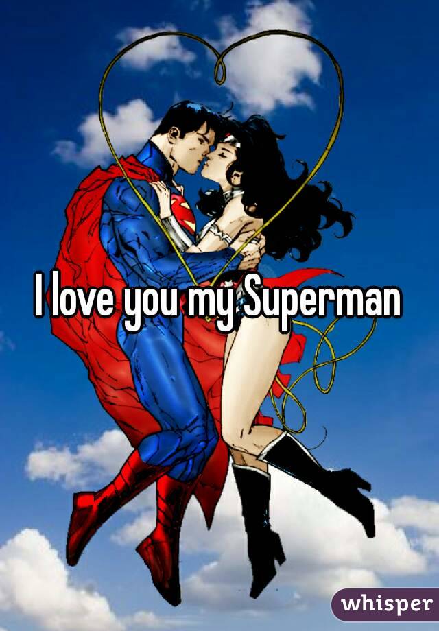 I love you my Superman