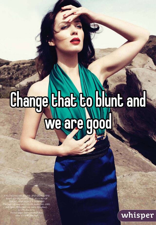 Change that to blunt and we are good