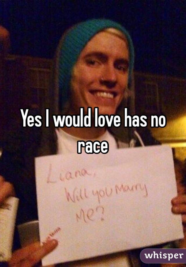 Yes I would love has no race 