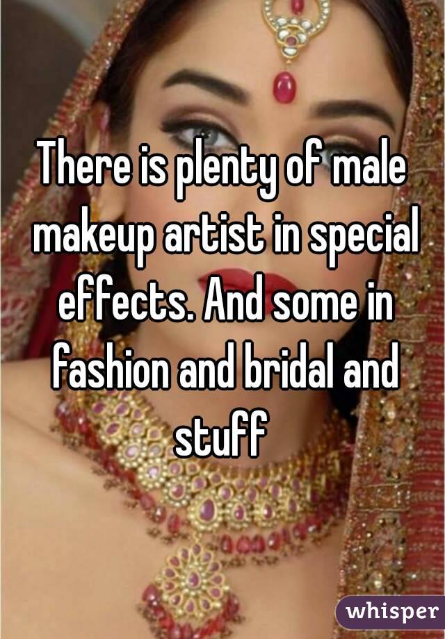 There is plenty of male makeup artist in special effects. And some in fashion and bridal and stuff 