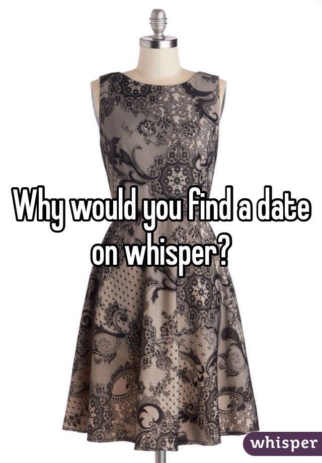 Why would you find a date on whisper? 
