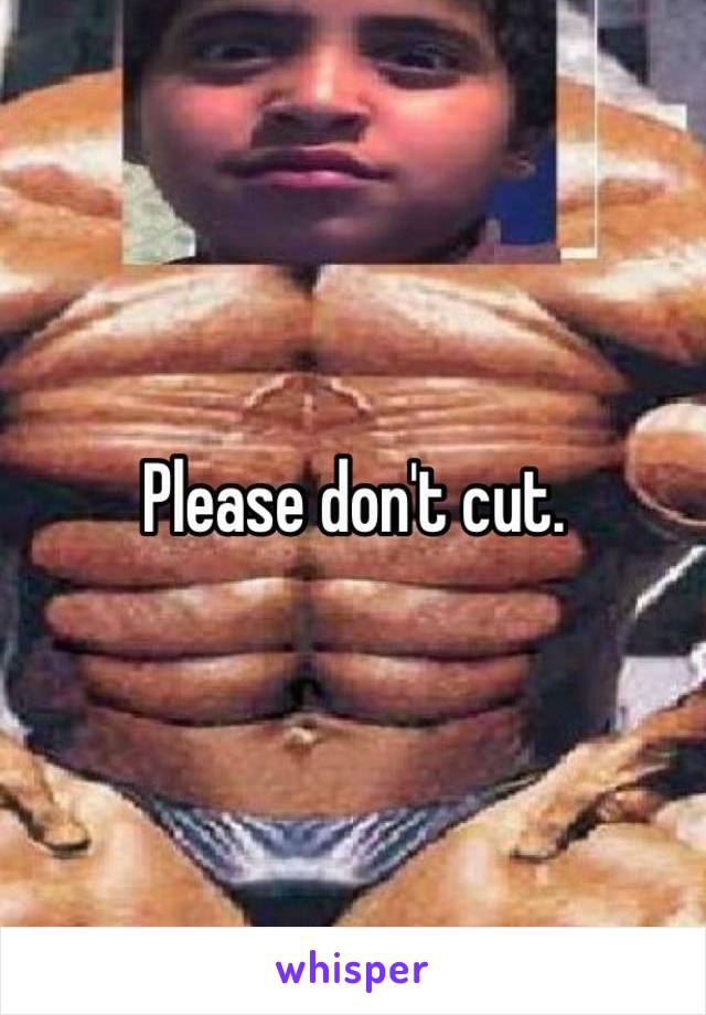Please don't cut. 