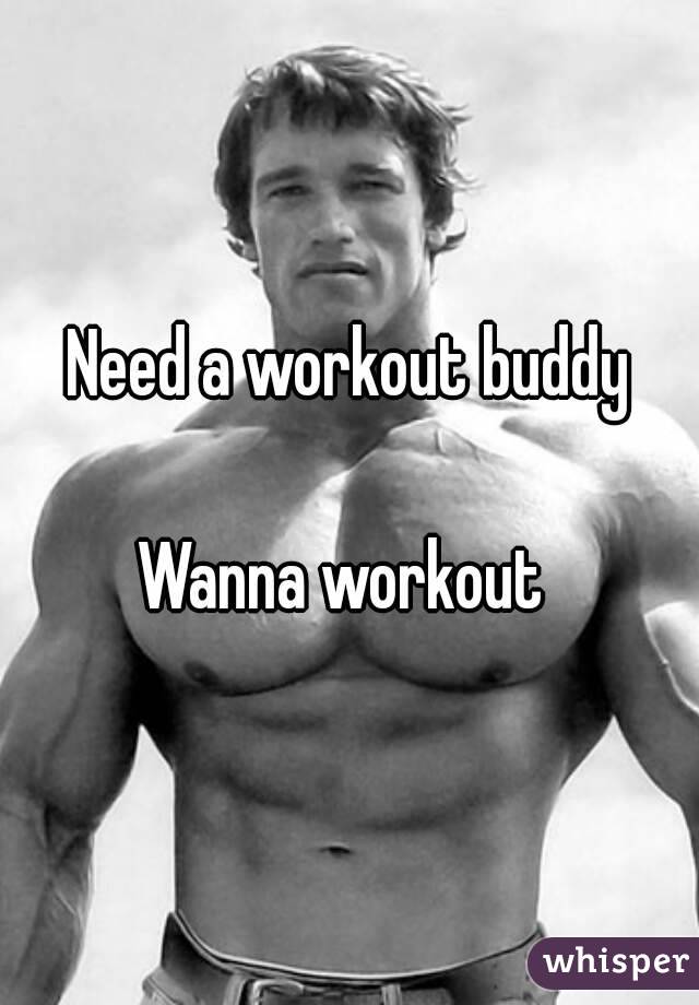 Need a workout buddy

Wanna workout 