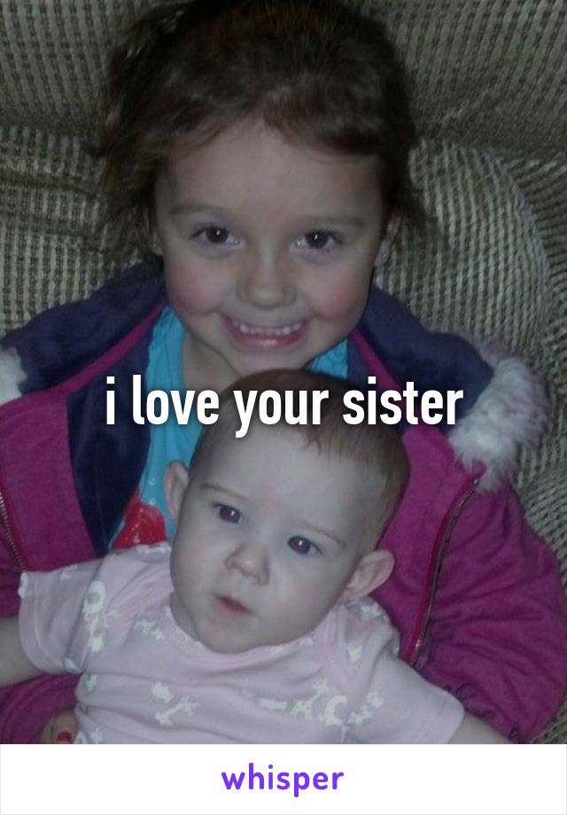 i love your sister