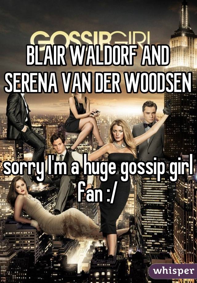BLAIR WALDORF AND SERENA VAN DER WOODSEN


sorry I'm a huge gossip girl fan :/