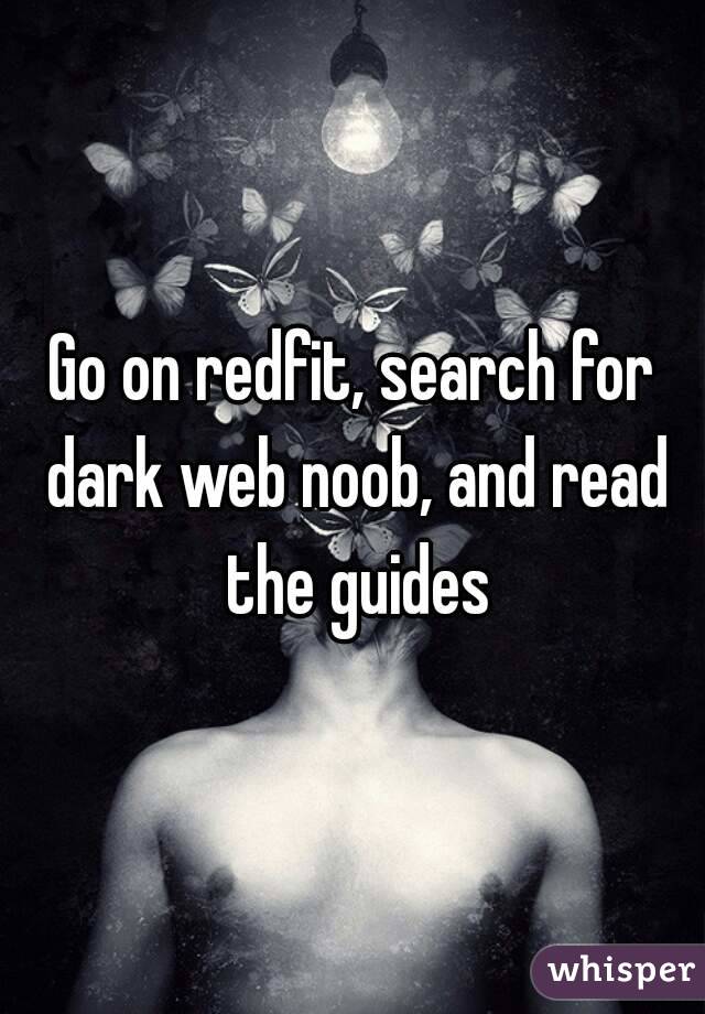 Go on redfit, search for dark web noob, and read the guides