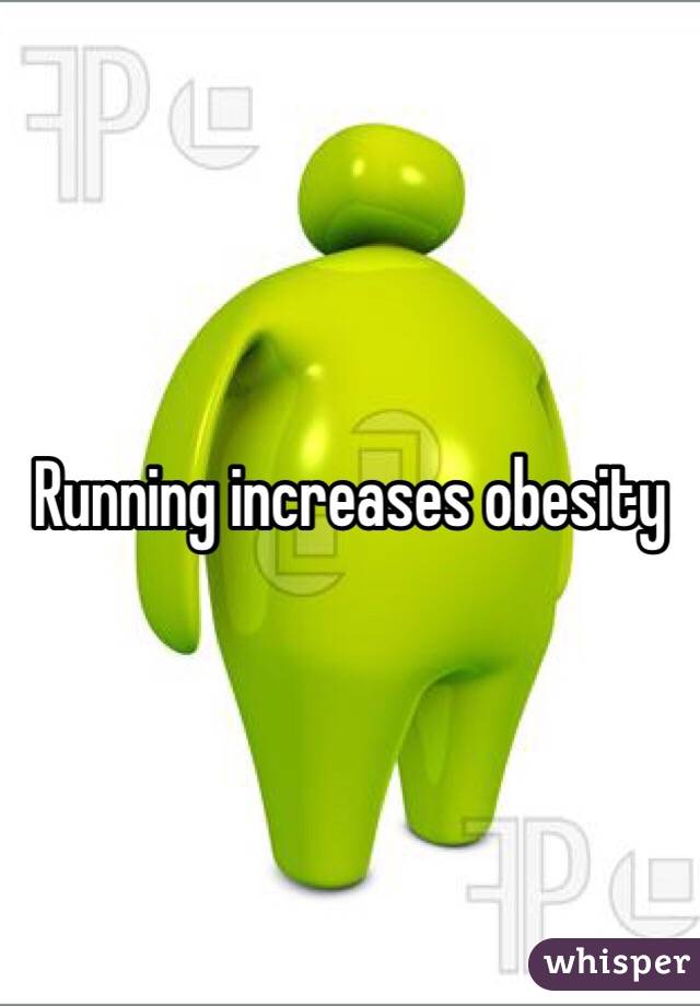 Running increases obesity 