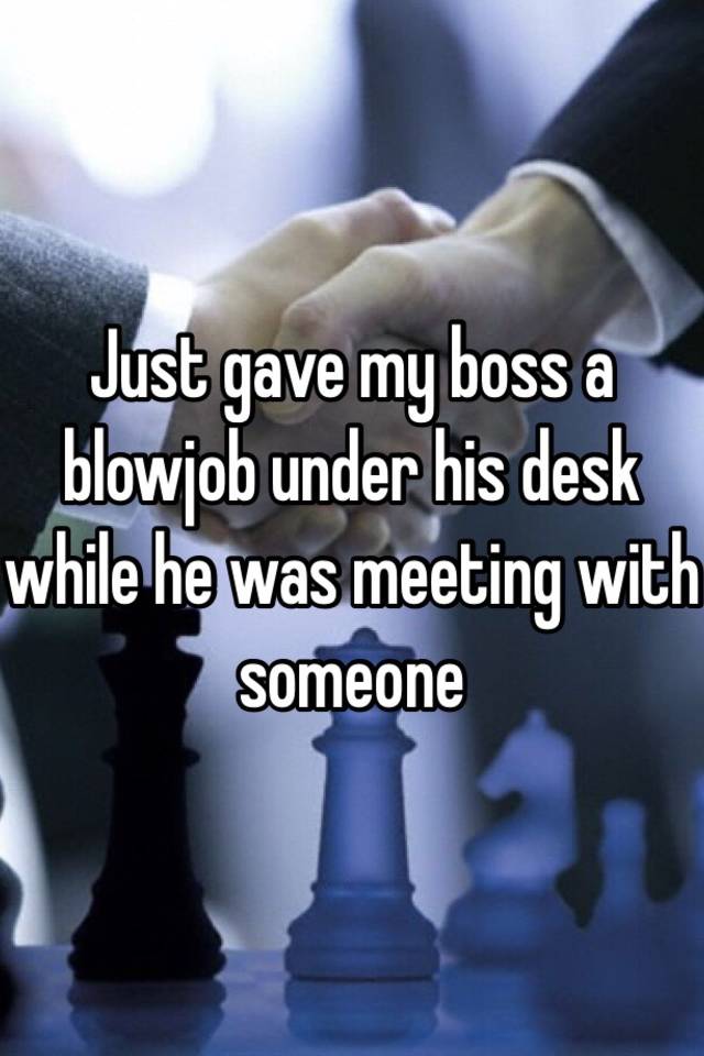 Just Gave My Boss A Blowjob Under His Desk While He Was Meeting With